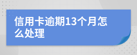 信用卡逾期13个月怎么处理