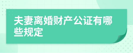 夫妻离婚财产公证有哪些规定