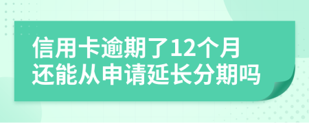信用卡逾期了12个月还能从申请延长分期吗
