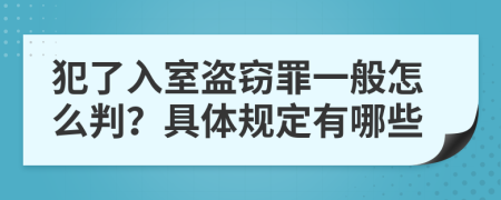 犯了入室盗窃罪一般怎么判？具体规定有哪些