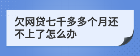 欠网贷七千多多个月还不上了怎么办