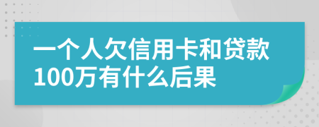 一个人欠信用卡和贷款100万有什么后果