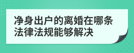 净身出户的离婚在哪条法律法规能够解决