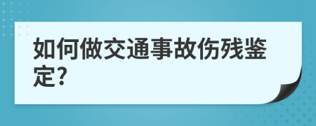 如何做交通事故伤残鉴定?