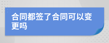 合同都签了合同可以变更吗