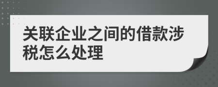 关联企业之间的借款涉税怎么处理