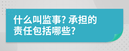 什么叫监事? 承担的责任包括哪些?