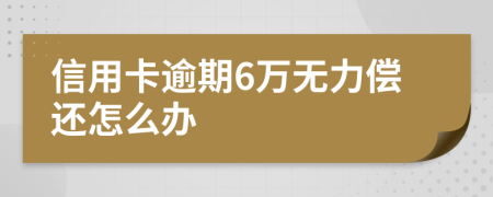 信用卡逾期6万无力偿还怎么办
