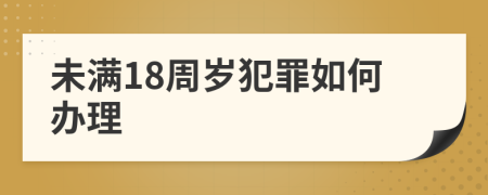 未满18周岁犯罪如何办理