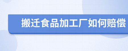 搬迁食品加工厂如何赔偿