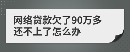 网络贷款欠了90万多还不上了怎么办