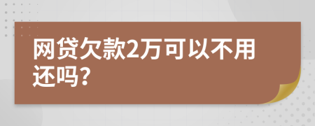 网贷欠款2万可以不用还吗？