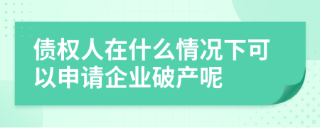 债权人在什么情况下可以申请企业破产呢