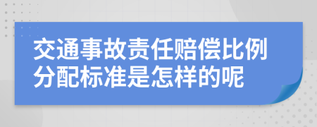 交通事故责任赔偿比例分配标准是怎样的呢