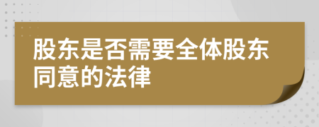 股东是否需要全体股东同意的法律