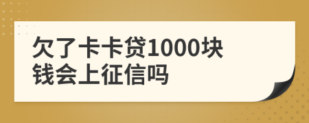 欠了卡卡贷1000块钱会上征信吗