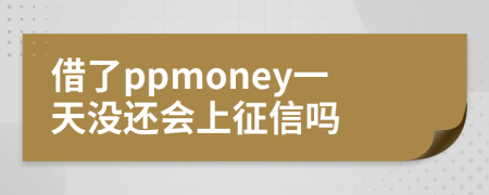 借了ppmoney一天没还会上征信吗