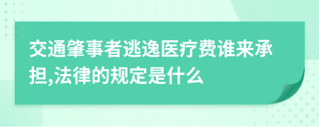 交通肇事者逃逸医疗费谁来承担,法律的规定是什么