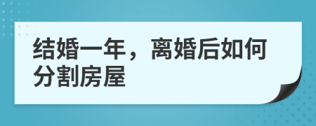 结婚一年，离婚后如何分割房屋