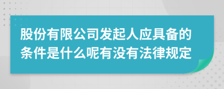 股份有限公司发起人应具备的条件是什么呢有没有法律规定