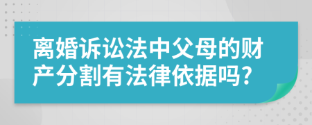 离婚诉讼法中父母的财产分割有法律依据吗?