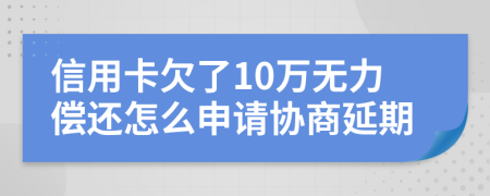 信用卡欠了10万无力偿还怎么申请协商延期