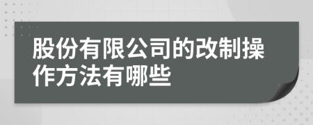 股份有限公司的改制操作方法有哪些