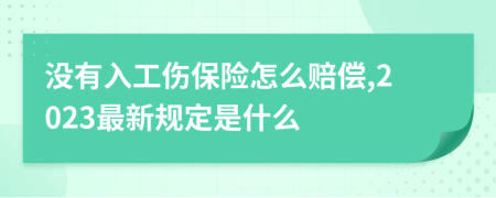 没有入工伤保险怎么赔偿,2023最新规定是什么