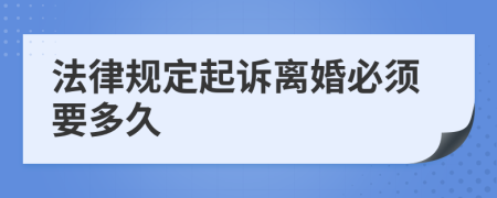 法律规定起诉离婚必须要多久