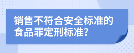 销售不符合安全标准的食品罪定刑标准?