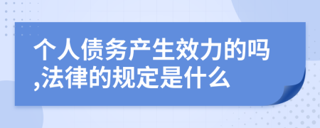 个人债务产生效力的吗,法律的规定是什么