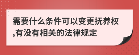 需要什么条件可以变更抚养权,有没有相关的法律规定