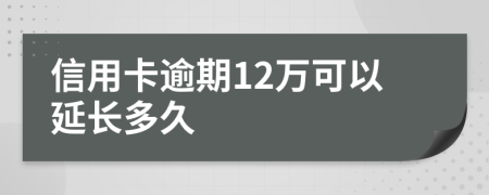 信用卡逾期12万可以延长多久