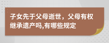 子女先于父母逝世，父母有权继承遗产吗,有哪些规定