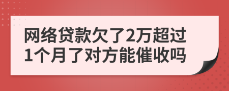 网络贷款欠了2万超过1个月了对方能催收吗