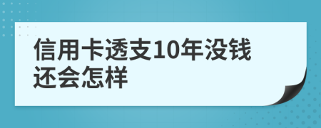 信用卡透支10年没钱还会怎样