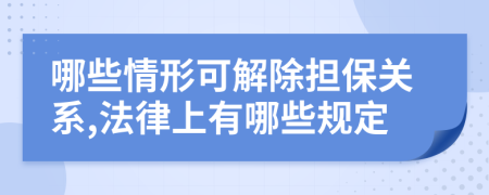 哪些情形可解除担保关系,法律上有哪些规定