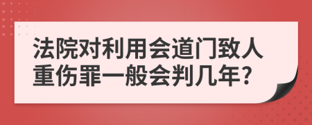 法院对利用会道门致人重伤罪一般会判几年?