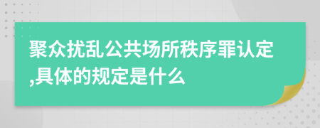 聚众扰乱公共场所秩序罪认定,具体的规定是什么