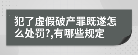 犯了虚假破产罪既遂怎么处罚?,有哪些规定