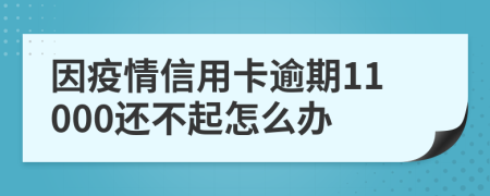 因疫情信用卡逾期11000还不起怎么办