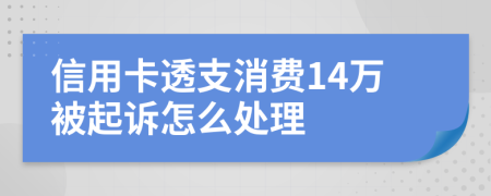 信用卡透支消费14万被起诉怎么处理