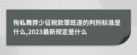 徇私舞弊少征税款罪既遂的判刑标准是什么,2023最新规定是什么