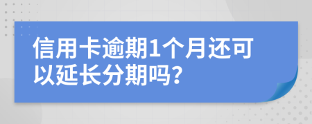 信用卡逾期1个月还可以延长分期吗？