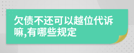 欠债不还可以越位代诉嘛,有哪些规定