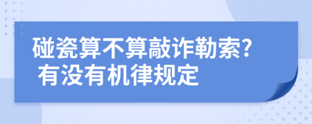 碰瓷算不算敲诈勒索? 有没有机律规定