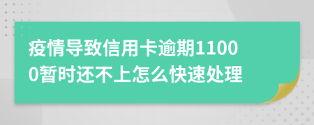 疫情导致信用卡逾期11000暂时还不上怎么快速处理