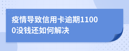 疫情导致信用卡逾期11000没钱还如何解决