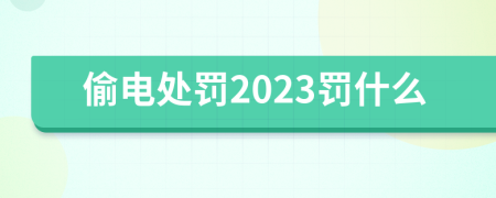 偷电处罚2023罚什么