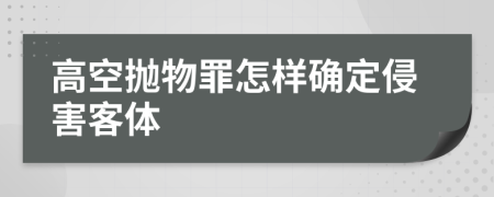 高空抛物罪怎样确定侵害客体